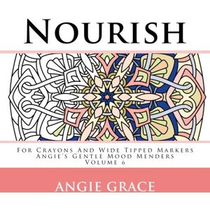Grace, Angie Nourish For Crayons And Wide Tipped Markers: Angie's Gentle Mood Menders Volume 6 (Angie's Gentle Mood Menders For Crayons And Wide Tipped Markers) Grace, Angie Nourish For Crayons And Wide Tipped Markers: Angie's Gentle Mood Menders Volume 6 (Angie's Gentle Mood Menders For Crayons And Wide Tipped Markers)