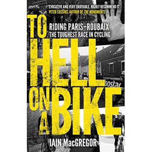 MacGregor, Iain To Hell on a Bike: Riding Paris-Roubaix: The Toughest Race in Cycling MacGregor, Iain To Hell on a Bike: Riding Paris-Roubaix: The Toughest Race in Cycling