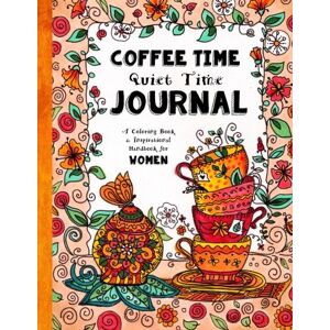 Brown, Sarah Janisse Coffee Time Quiet Time Journal: A Coloring Book and Inspirational Handbook For Women Brown, Sarah Janisse Coffee Time Quiet Time Journal: A Coloring Book and Inspirational Handbook For Women