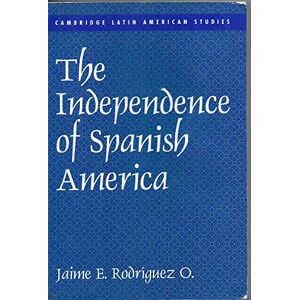 Rodríguez, Jaime The Independence of Spanish America: 84 (Cambridge Latin American Studies, Series Number 84) Rodríguez, Jaime The Independence of Spanish America: 84 (Cambridge Latin American Studies, Series Number 84)