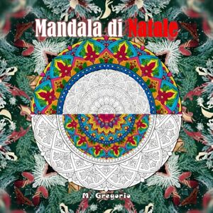 M., Gregorio Mandala di Natale L'arte del mandala libro da colorare antistress per adulti: La tecnica intricata del mandala incontra la magia del Natale. 50 Disegni rilassanti da colorare per adulti e ragazzi. M., Gregorio Mandala di Natale L'arte del mandala libro da colorare antistress per adulti: La tecnica intricata del mandala incontra la magia del Natale. 50 Disegni rilassanti da colorare per adulti e ragazzi.