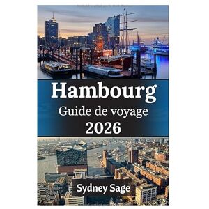 Sage, Sydney Hambourg Guide de voyage 2026: Maîtrisez le paradoxe de la ville portuaire, les sessions de jazz en cave, les escapades en club de plage et les ... les intempéries du port rebelle d'Allemagne Sage, Sydney Hambourg Guide de voyage 2026: Maîtrisez le paradoxe de la ville portuaire, les sessions de jazz en cave, les escapades en club de plage et les ... les intempéries du port rebelle d'Allemagne