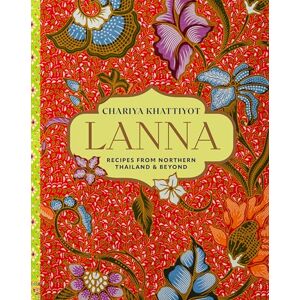 Khattiyot, Chariya Lanna: Recipes from Northern Thailand & beyond Khattiyot, Chariya Lanna: Recipes from Northern Thailand & beyond
