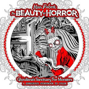 Robert, Alan The Beauty of Horror: Ghouliana's Sanctuary for Monsters: A GOREgeous Storybook to Color Robert, Alan The Beauty of Horror: Ghouliana's Sanctuary for Monsters: A GOREgeous Storybook to Color
