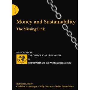 Lietaer, Bernard Money and Sustainability: The Missing Link Report from the Club of Rome Lietaer, Bernard Money and Sustainability: The Missing Link Report from the Club of Rome