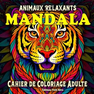 Petit Rêve, Éditions ANIMAUX RELAXANTS MANDALA – Cahier de Coloriage Adulte: 50 illustrations anti-stress d’animaux sauvages, exotiques et fascinants à colorier Petit Rêve, Éditions ANIMAUX RELAXANTS MANDALA – Cahier de Coloriage Adulte: 50 illustrations anti-stress d’animaux sauvages, exotiques et fascinants à colorier