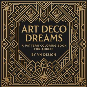 Design, Vn Art Deco Dreams: 50+ Bold Patterns for Calm & Creativity Design, Vn Art Deco Dreams: 50+ Bold Patterns for Calm & Creativity