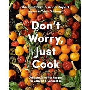 Stern Don'T Worry, Just Cook: Delicious, Timeless Recipes for Comfort and Connection Stern Don'T Worry, Just Cook: Delicious, Timeless Recipes for Comfort and Connection