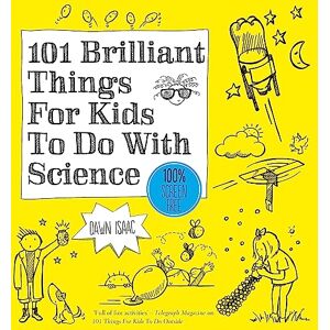 Isaac, Dawn 101 Brilliant Things For Kids to do With Science Isaac, Dawn 101 Brilliant Things For Kids to do With Science