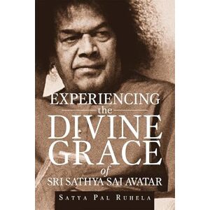 Ruhela, Satya Pal Experiencing the Divine grace of Sri Sathya Sai Avatar Ruhela, Satya Pal Experiencing the Divine grace of Sri Sathya Sai Avatar