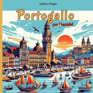 Megan, Kathleen Portogallo per i bambini: Un Viaggio Affascinante nella cultura, le tradizioni e la storia Portoghese per i Giovani Esploratori Megan, Kathleen Portogallo per i bambini: Un Viaggio Affascinante nella cultura, le tradizioni e la storia Portoghese per i Giovani Esploratori