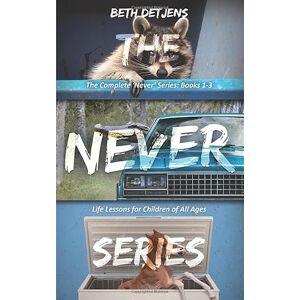 Detjens, Beth The Complete Never Series: Books 1-3: Life Lessons for Children of All Ages Detjens, Beth The Complete Never Series: Books 1-3: Life Lessons for Children of All Ages