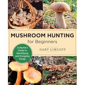 Lincoff, Gary Mushroom Hunting for Beginners: A Starter's Guide to Identifying and Foraging Fungi (New Shoe Press) Lincoff, Gary Mushroom Hunting for Beginners: A Starter's Guide to Identifying and Foraging Fungi (New Shoe Press)