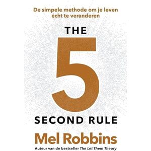 Robbins, Mel The 5 Second Rule: De simpele methode om je leven écht te veranderen Robbins, Mel The 5 Second Rule: De simpele methode om je leven écht te veranderen