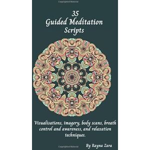 Zara, Rayna 35 Meditation Scripts: Visualization, imagery, body scan, body awareness, breath control and awareness, and relaxation techniques for self-healing, peace, calm, anxiety and overcoming challenges Zara, Rayna 35 Meditation Scripts: Visualization, imagery, body scan, body awareness, breath control and awareness, and relaxation techniques for self-healing, peace, calm, anxiety and overcoming challenges