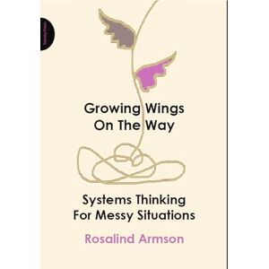 Armson, Rosalind Growing Wings on the Way: Systems Thinking for Messy Situations Armson, Rosalind Growing Wings on the Way: Systems Thinking for Messy Situations