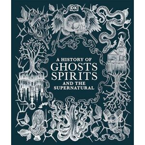 DK A History of Ghosts, Spirits and the Supernatural (Esoteric Histories) DK A History of Ghosts, Spirits and the Supernatural (Esoteric Histories)