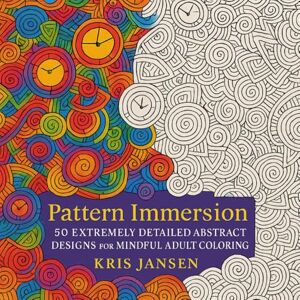 Jansen, Kris Pattern Immersion Coloring Book: 50 Extremely Detailed Abstract Designs for Mindful Adult Coloring (The Relaxation Pattern Series) Jansen, Kris Pattern Immersion Coloring Book: 50 Extremely Detailed Abstract Designs for Mindful Adult Coloring (The Relaxation Pattern Series)