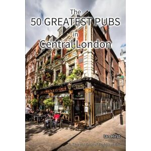 Hirst, Ian The 50 Greatest Pubs in Central London: Colour Edition Hirst, Ian The 50 Greatest Pubs in Central London: Colour Edition
