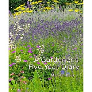 Beck, Marylin A Gardener's Five Year Diary Beck, Marylin A Gardener's Five Year Diary