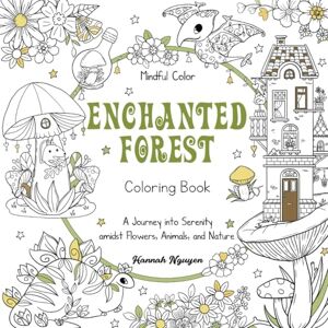 Nguyen, Hannah Mindful Color: Enchanted Forest Coloring Book: A Journey into Serenity amidst Flowers, Animals, and Nature. For Adults and Teenage Nguyen, Hannah Mindful Color: Enchanted Forest Coloring Book: A Journey into Serenity amidst Flowers, Animals, and Nature. For Adults and Teenage