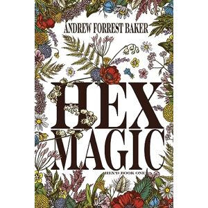 Baker, Andrew Forrest Hex Magic: HEX'd Book One: 1 Baker, Andrew Forrest Hex Magic: HEX'd Book One: 1