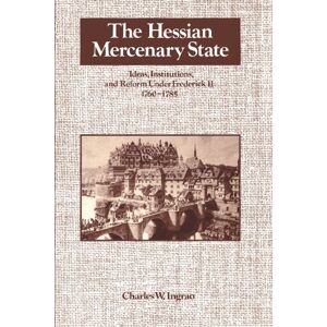 Ingrao, Charles W. The Hessian Mercenary State: Ideas, Institutions, and Reform under Frederick II, 1760-1785 Ingrao, Charles W. The Hessian Mercenary State: Ideas, Institutions, and Reform under Frederick II, 1760-1785