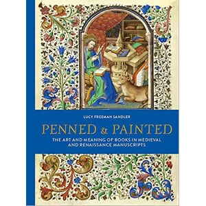 Lucy Freeman Sandler Penned and Painted: The Art & Meaning of Books in Medieval and Renaissance Manuscripts Lucy Freeman Sandler Penned and Painted: The Art & Meaning of Books in Medieval and Renaissance Manuscripts