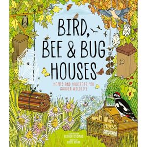 Susie Behar Bird, Bee and Bug Houses: Homes and Habitats for Garden Wildlife Susie Behar Bird, Bee and Bug Houses: Homes and Habitats for Garden Wildlife
