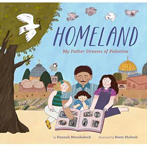 Moushabeck, Hannah Homeland: My Father Dreams of Palestine Moushabeck, Hannah Homeland: My Father Dreams of Palestine