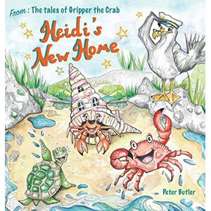 Butler, Peter Heidi's New Home: A Fun, Illustrated Children's Book about the Sea Creatures of Porthmeric Bay.: 1 (The Tales of Gripper the Crab) Butler, Peter Heidi's New Home: A Fun, Illustrated Children's Book about the Sea Creatures of Porthmeric Bay.: 1 (The Tales of Gripper the Crab)