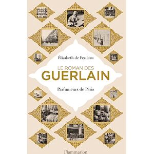 Feydeau, Élisabeth de Le roman des Guerlain: Parfumeurs de Paris Feydeau, Élisabeth de Le roman des Guerlain: Parfumeurs de Paris
