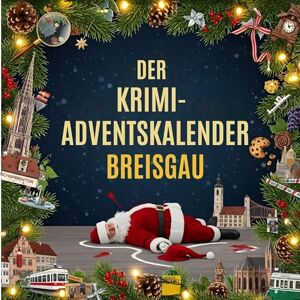 Hoffmann, Julian Der Krimi-Adventskalender Breisgau: Mordsverdächtig in 24 Akten. Ein Fall in deiner Nähe Hoffmann, Julian Der Krimi-Adventskalender Breisgau: Mordsverdächtig in 24 Akten. Ein Fall in deiner Nähe