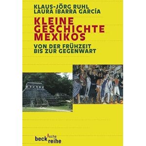 Ruhl, Klaus-Jörg Kleine Geschichte Mexikos: Von der Frühzeit bis zur Gegenwart Ruhl, Klaus-Jörg Kleine Geschichte Mexikos: Von der Frühzeit bis zur Gegenwart
