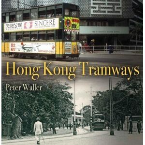 Waller, Peter The Tramways of Hong Kong: A History in Pictures Waller, Peter The Tramways of Hong Kong: A History in Pictures