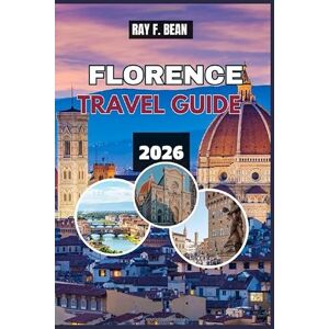 BEAN, RAY F. FLORENCE TRAVEL GUIDE 2026: “Discover the Renaissance City Like Never Before – Art, Culture, Food, Shopping, and Hidden Gems for Every Traveler” BEAN, RAY F. FLORENCE TRAVEL GUIDE 2026: “Discover the Renaissance City Like Never Before – Art, Culture, Food, Shopping, and Hidden Gems for Every Traveler”