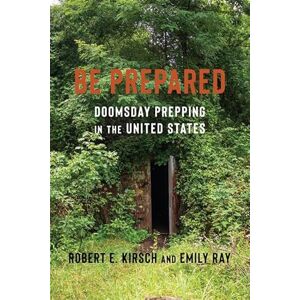 Kirsch, Robert E. Be Prepared: Doomsday Prepping in the United States Kirsch, Robert E. Be Prepared: Doomsday Prepping in the United States