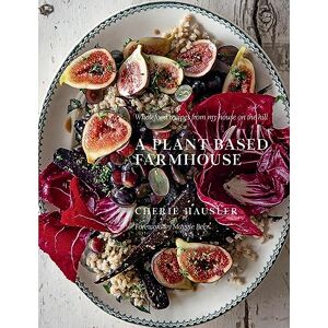 Cherie Hausler A Plant-Based Farmhouse: Wholefood recipes from my house on the hill Cherie Hausler A Plant-Based Farmhouse: Wholefood recipes from my house on the hill