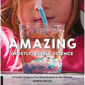 Schloss, Andrew Amazing (Mostly) Edible Science: A Family Guide to Fun Experiments in the Kitchen: 1 Schloss, Andrew Amazing (Mostly) Edible Science: A Family Guide to Fun Experiments in the Kitchen: 1