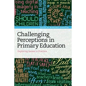 Challenging Perceptions in Primary Education: Exploring Issues in Practice Challenging Perceptions in Primary Education: Exploring Issues in Practice