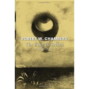 Chambers, Robert W. The King in Yellow (Annotated Edition) Chambers, Robert W. The King in Yellow (Annotated Edition)
