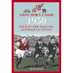 Evans, Alan Lions Down Under: 1950 Tour to New Zealand, Australia and Ceylon Evans, Alan Lions Down Under: 1950 Tour to New Zealand, Australia and Ceylon