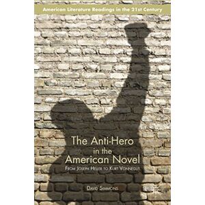 Simmons, D. The Anti-Hero in the American Novel: From Joseph Heller to Kurt Vonnegut (American Literature Readings in the 21st Century) Simmons, D. The Anti-Hero in the American Novel: From Joseph Heller to Kurt Vonnegut (American Literature Readings in the 21st Century)