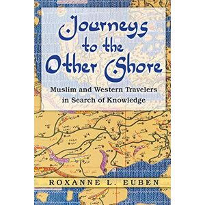 Euben, Roxanne L. Journeys to the Other Shore: Muslim and Western Travelers in Search of Knowledge: 23 (Princeton Studies in Muslim Politics) Euben, Roxanne L. Journeys to the Other Shore: Muslim and Western Travelers in Search of Knowledge: 23 (Princeton Studies in Muslim Politics)