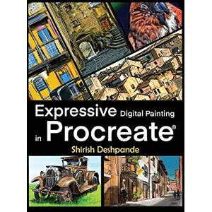 Deshpande, Shirish Expressive Digital Painting in Procreate: Learn to draw and paint stunningly beautiful, expressive illustrations on iPad Deshpande, Shirish Expressive Digital Painting in Procreate: Learn to draw and paint stunningly beautiful, expressive illustrations on iPad