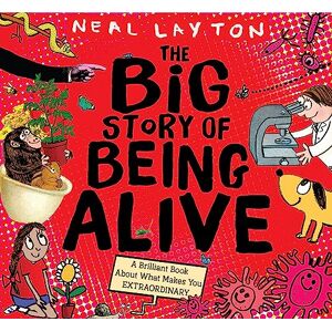 Layton, Neal The Big Story of Being Alive: A Brilliant Book About What Makes You EXTRAORDINARY Layton, Neal The Big Story of Being Alive: A Brilliant Book About What Makes You EXTRAORDINARY