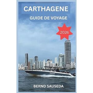 SAUSEDA, BERND Carthagène Guide de voyage 2026: Planification sans stress pour les familles, les aventuriers solitaires, les couples et les arrivées en croisière sur la côte caraïbe de la Colombie SAUSEDA, BERND Carthagène Guide de voyage 2026: Planification sans stress pour les familles, les aventuriers solitaires, les couples et les arrivées en croisière sur la côte caraïbe de la Colombie