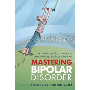 Mastering Bipolar Disorder: An Insider's Guide to Managing Mood Swings and Finding Balance Mastering Bipolar Disorder: An Insider's Guide to Managing Mood Swings and Finding Balance