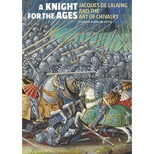 Morrison, Elizabeth A Knight for the Ages – Jacques de Lalaing and the Art of Chivalry (Getty Publications – (Yale)) Morrison, Elizabeth A Knight for the Ages – Jacques de Lalaing and the Art of Chivalry (Getty Publications – (Yale))