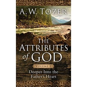 A. W. Tozer The Attributes of God Volume 2: Deeper Into the Father's Heart (Attributes of God, 2) A. W. Tozer The Attributes of God Volume 2: Deeper Into the Father's Heart (Attributes of God, 2)